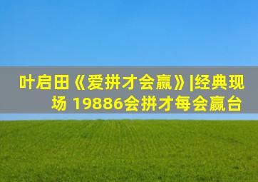 叶启田《爱拼才会赢》|经典现场 19886会拼才每会赢台